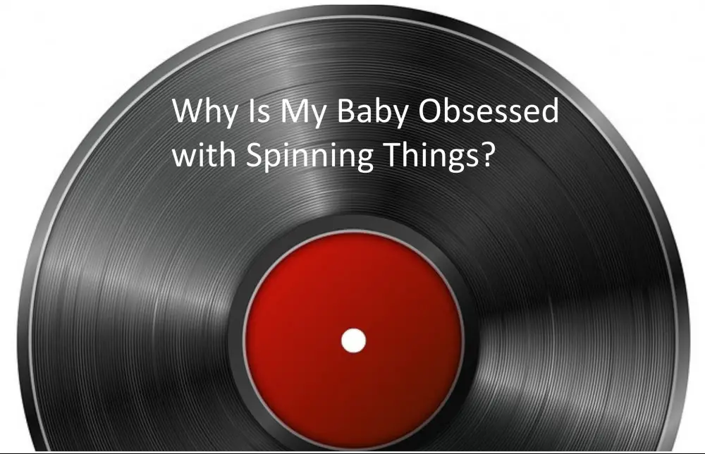 Babe in Dreamland - Whi Is My Baby Obsessed with Spinning Things?